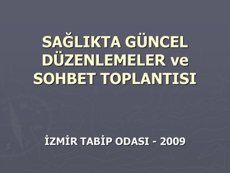 SAĞLIKTA GÜNCEL DÜZENLEMELER ve SOHBET TOPLANTISI İZMİR TABİP ODASI - 2009.