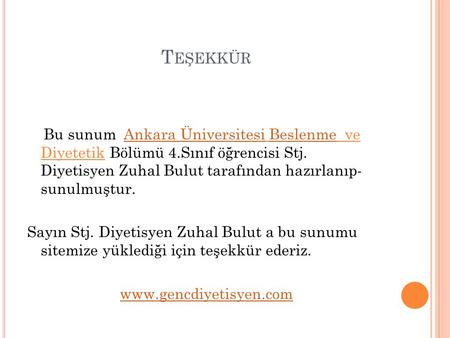 Teşekkür Bu sunum Ankara Üniversitesi Beslenme ve Diyetetik Bölümü 4.Sınıf öğrencisi Stj. Diyetisyen Zuhal Bulut tarafından hazırlanıp- sunulmuştur. Sayın.