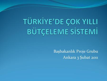 Başbakanlık Proje Grubu Ankara 3 Şubat 2011. Mevzuat Merkezî yönetim bütçe kanununda; yılı ve izleyen iki yılın gelir ve gider tahminleri, varsa bütçe.