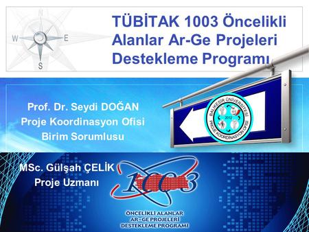 LOGO TÜBİTAK 1003 Öncelikli Alanlar Ar-Ge Projeleri Destekleme Programı Prof. Dr. Seydi DOĞAN Proje Koordinasyon Ofisi Birim Sorumlusu MSc. Gülşah ÇELİK.
