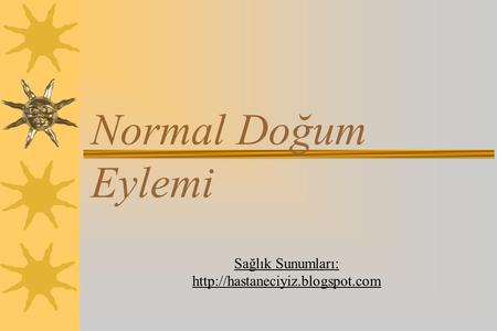 Normal Doğum Eylemi Sağlık Sunumları: http://hastaneciyiz.blogspot.com.