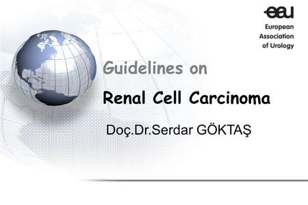 Guidelines on Renal Cell Carcinoma Doç.Dr.Serdar GÖKTAŞ.