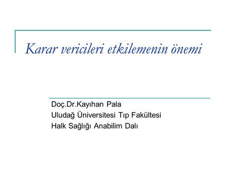 Karar vericileri etkilemenin önemi Doç.Dr.Kayıhan Pala Uludağ Üniversitesi Tıp Fakültesi Halk Sağlığı Anabilim Dalı.