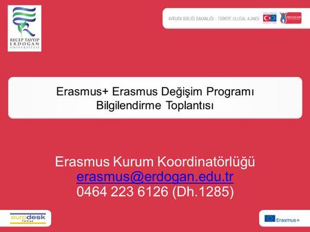 Erasmus+ Erasmus Değişim Programı Bilgilendirme Toplantısı Erasmus Kurum Koordinatörlüğü  0464 223 6126 (Dh.1285)