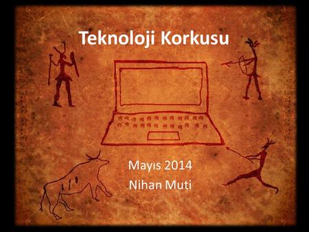 Mayıs 2014 Nihan Muti Teknoloji Korkusu. her zaman vardı ve hep olacak.