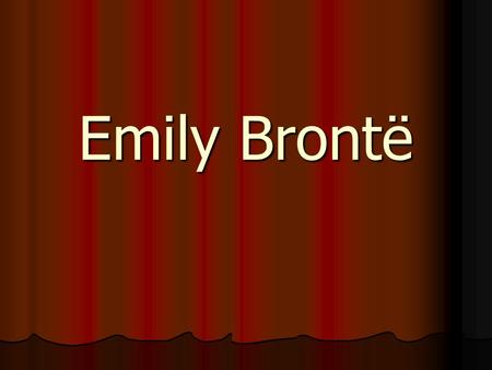 Emily Brontë. Emily Jane Brontë (1818 - 1848) Romantizm akımının en güçlü eserlerinden birini yazmış İngiliz edebiyatçı. Emily Jane Brontë (1818 - 1848)