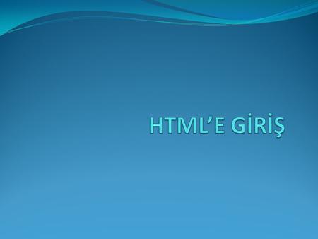 HTML’E GİRİŞ.