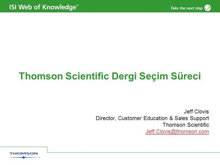 Thomson Scientific Dergi Seçim Süreci Jeff Clovis Director, Customer Education & Sales Support Thomson Scientific