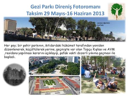 Gezi Parkı Direniş Fotoromanı Taksim 29 Mayıs-16 Haziran 2013 Her şey; bir şehir parkının, iktidardaki hükümet tarafından yeniden düzenlenerek, küçültülerek.