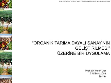 DIME - EIB - AEA 2008 Workshop ‘Turkey: A Model for Organic Products’ April 7 2008, Izmir Turkey “ORGANİK TARIMA DAYALI SANAYİNİN GELİŞTİRİLMESİ” ÜZERİNE.
