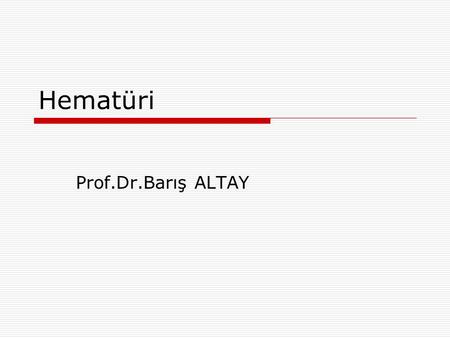 Hematüri Prof.Dr.Barış ALTAY.