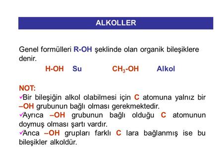 ALKOLLER Genel formülleri R-OH şeklinde olan organik bileşiklere denir. H-OH Su 		CH3-OH 	Alkol NOT: Bir bileşiğin alkol olabilmesi için C atomuna.
