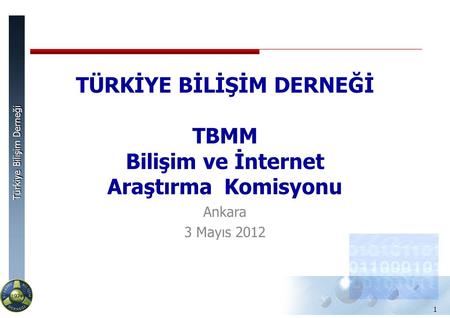 Türkiye Bilişim Derneği 1 TÜRKİYE BİLİŞİM DERNEĞİ TBMM Bilişim ve İnternet Araştırma Komisyonu Ankara 3 Mayıs 2012.