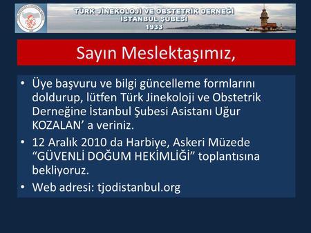 Sayın Meslektaşımız, Üye başvuru ve bilgi güncelleme formlarını doldurup, lütfen Türk Jinekoloji ve Obstetrik Derneğine İstanbul Şubesi Asistanı Uğur KOZALAN’
