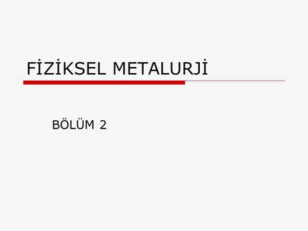FİZİKSEL METALURJİ BÖLÜM 2.