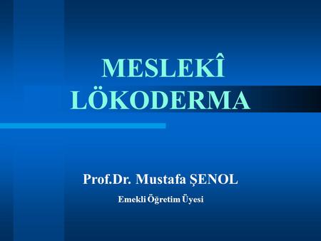 MESLEKÎ LÖKODERMA Prof.Dr. Mustafa ŞENOL Emekli Öğretim Üyesi 1.