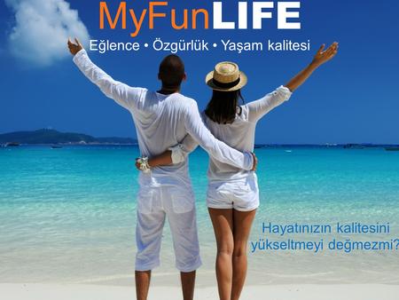 MyFun LIFE Eğlence Özgürlük Yaşam kalitesi Hayatınızın kalitesini yükseltmeyi değmezmi?