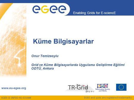 EGEE-II INFSO-RI-031688 Enabling Grids for E-sciencE www.eu-egee.org EGEE and gLite are registered trademarks Küme Bilgisayarlar Onur Temizsoylu Grid ve.