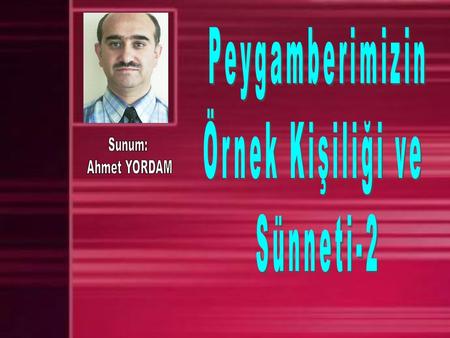 Peygamberimizin Örnek Kişiliği ve Sünneti-2 Sunum: Ahmet YORDAM.