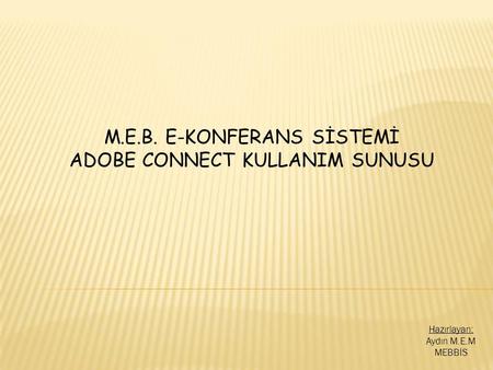 M.E.B. E-KONFERANS SİSTEMİ ADOBE CONNECT KULLANIM SUNUSU