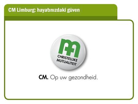 CM Limburg: hayatınızdaki güven. CM LIMBURG, LIMBURG’LULARIN EN AZ 57 %’sine HİZMET SUNMAKTADIR! CM-Limburg: en büyük sağlık sigortası.