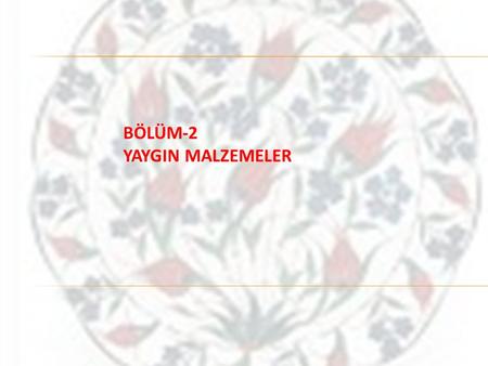 BÖLÜM-2 YAYGIN MALZEMELER.