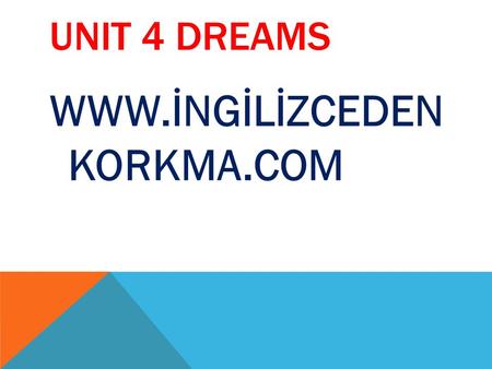 WWW.İNGİLİZCEDEN KORKMA.COM UNIT 4 DREAMS WWW.İNGİLİZCEDEN KORKMA.COM.