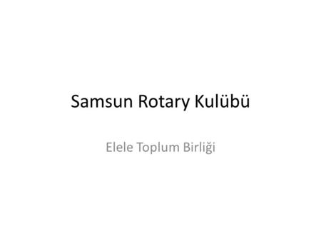 Samsun Rotary Kulübü Elele Toplum Birliği. ELELE TOPLUM BİRLİĞİ Türkiye Sakatlar Derneği Samsun Şubesi üyeleri ile Samsun Rotary Kulübü’nün birlikte gerçekleştirdiği.