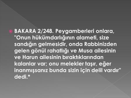 BAKARA 2/248. Peygamberleri onlara, Onun hükümdarlığının alameti, size sandığın gelmesidir, onda Rabbinizden gelen gönül rahatlığı ve Musa ailesinin ve.