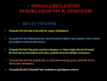 OSMANLI DEVLETİ’NİN DURAKLAMASI’NIN İÇ NEDENLERİ Osmanlı Devleti’nin teokratik bir yapıya bürünmesi Osmanlı Devleti Hükümdarları’nın,Osmanlı Orduları’nın.