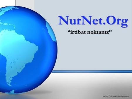 NurNet.Org “irtibat noktanız” NurNet Ekibi tarafından hazırlandı.