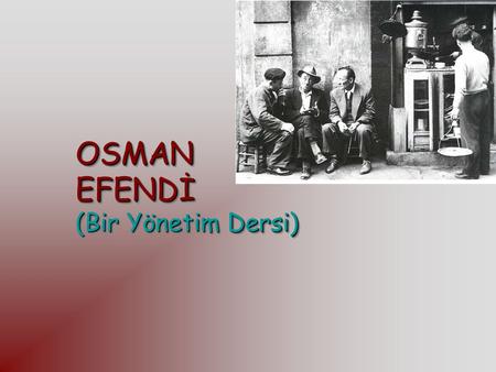 OSMAN EFENDİ (Bir Yönetim Dersi).