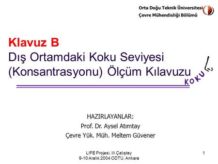 Orta Doğu Teknik Üniversitesi Çevre Mühendisliği Bölümü LIFE Projesi, III.Çalıştay 9-10 Aralık 2004 ODTÜ, Ankara 1 Klavuz B Dış Ortamdaki Koku Seviyesi.