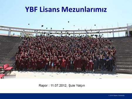 YBF Lisans Mezunlarımız Rapor : 11.07.2012, Şule Yalçın.