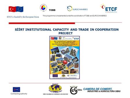 ETCF is funded by the European Union Turkish Chamber’s Logo This project is implemented by Turkish chamber (name) and EU chamber(name) TOBB SİİRT INSTITUTIONAL.