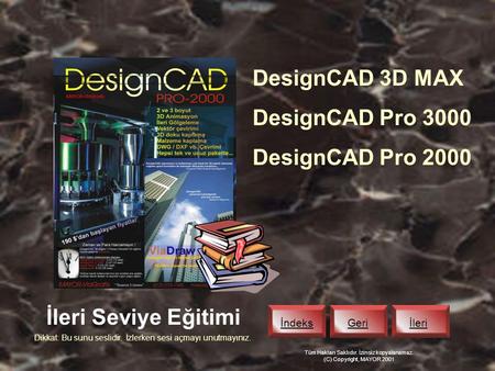 İndeks Geriİleri DesignCAD 3D MAX DesignCAD Pro 3000 DesignCAD Pro 2000 İleri Seviye Eğitimi Tüm Hakları Saklıdır. İzinsiz kopyalanamaz. (C) Copyright,