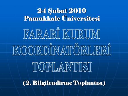 (2. Bilgilendirme Toplantısı) 24 Şubat 2010 Pamukkale Üniversitesi.