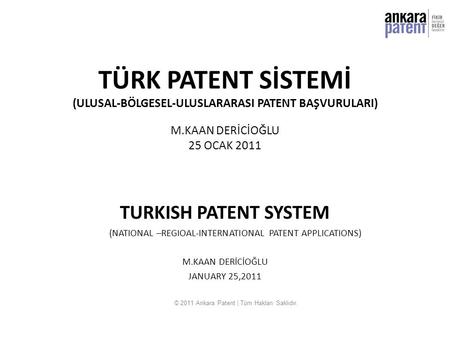 TÜRK PATENT SİSTEMİ (ULUSAL-BÖLGESEL-ULUSLARARASI PATENT BAŞVURULARI) M.KAAN DERİCİOĞLU 25 OCAK 2011 TURKISH PATENT SYSTEM (NATIONAL –REGIOAL-INTERNATIONAL.