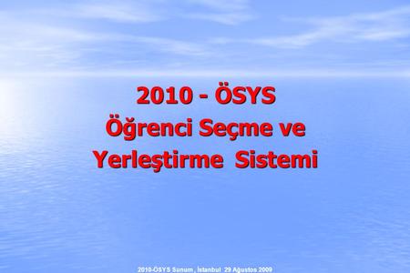2010-ÖSYS Sunum, İstanbul 29 Ağustos 2009 2010 - ÖSYS Öğrenci Seçme ve Yerleştirme Sistemi.