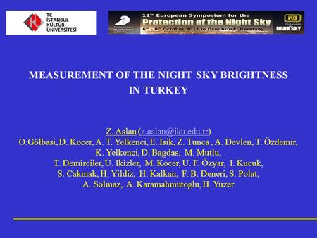 MEASUREMENT OF THE NIGHT SKY BRIGHTNESS IN TURKEY Z. Aslan O.Gölbasi, D. Kocer, A. T. Yelkenci, E. Isik, Z. Tunca,