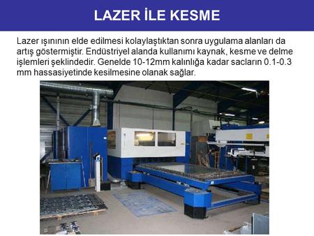 LAZER İLE KESME Lazer ışınının elde edilmesi kolaylaştıktan sonra uygulama alanları da artış göstermiştir. Endüstriyel alanda kullanımı kaynak, kesme ve.