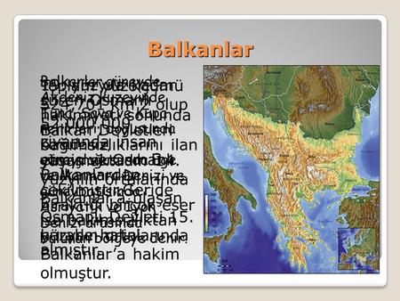 Balkanlar Balkanlar güneyde Akdeniz,kuzeyinde Tuna, Sava ve Kupa nehirleri, doğusunda Karadeniz, güneydoğusunda Ege ve Marmara Denizi ve güneybatısında.