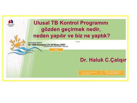 Ulusal TB Kontrol Programını gözden geçirmek nedir, neden yapılır ve biz ne yaptık? Dr. Haluk C.Çalışır.