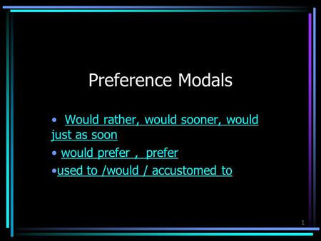Preference Modals Would rather, would sooner, would just as soon