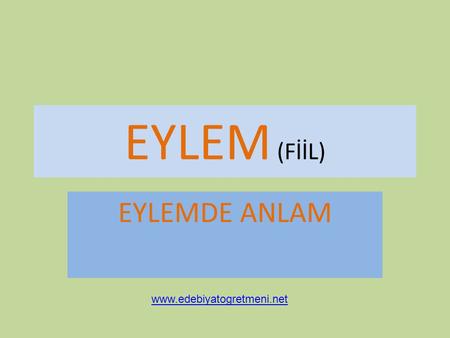 EYLEM (FİİL) EYLEMDE ANLAM www.edebiyatogretmeni.net.