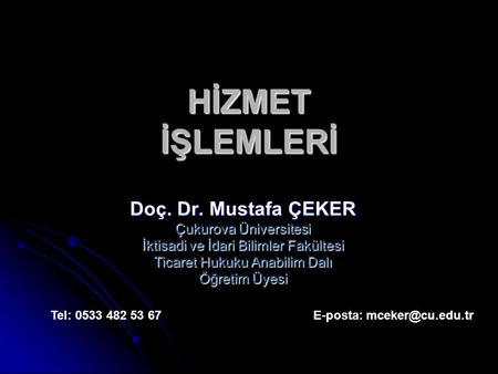 HİZMET İŞLEMLERİ Doç. Dr. Mustafa ÇEKER Çukurova Üniversitesi