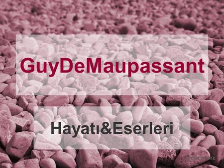 Your name GuyDeMaupassant Hayatı&Eserleri. your name ~Hayatı~ Guy de Maupassant 5 Ağustos 1850 yılında Fransa’da doğmuştur. Doğum belgesinde Tourville-sur-Arques’da.