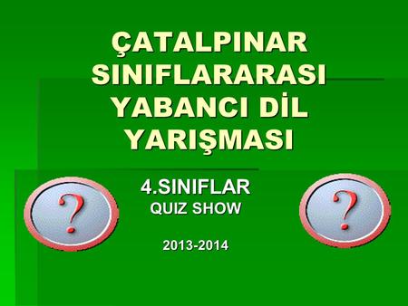 ÇATALPINAR SINIFLARARASI YABANCI DİL YARIŞMASI 4.SINIFLAR QUIZ SHOW 2013-2014.
