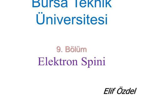 Bursa Teknik Üniversitesi 9. Bölüm Elektron Spini