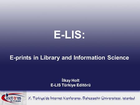 E-LIS: E-prints in Library and Information Science İlkay Holt E-LIS Türkiye Editörü.